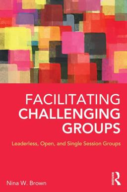 Facilitating Challenging Groups Leaderless, Open, and Single Session Groups  9780415857154 Front Cover