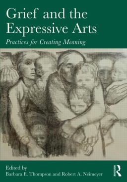 Grief and the Expressive Arts Practices for Creating Meaning  9780415857192 Front Cover