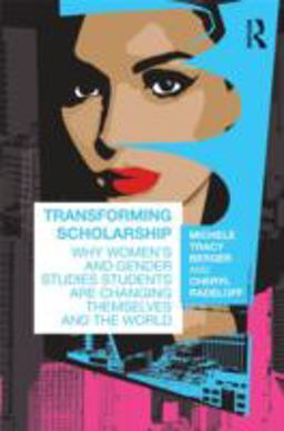 Transforming Scholarship Why Women's and Gender Studies Students Are Changing Themselves and the World  9780415873284 Front Cover