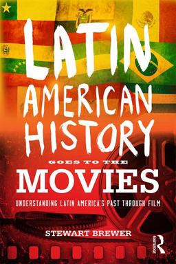 Latin American History Goes to the Movies Understanding Latin America's Past Through Film  9780415873512 Front Cover