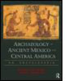 Archaeology of Ancient Mexico and Central America An Encyclopedia  9780415873994 Front Cover
