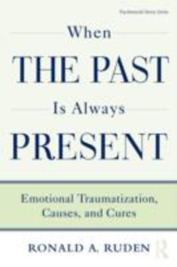 When the Past Is Always Present Emotional Traumatization, Causes, and Cures  9780415875646 Front Cover