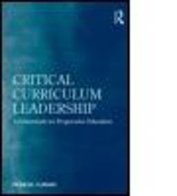 Critical Curriculum Leadership A Framework for Progressive Education  9780415876223 Front Cover