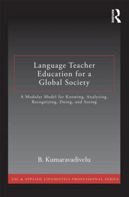 Language Teacher Education for a Global Society A Modular Model for Knowing, Analyzing, Recognizing, Doing, and Seeing  9780415877381 Front Cover