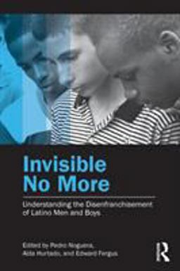 Invisible No More Understanding the Disenfranchisement of Latino Men and Boys  9780415877794 Front Cover