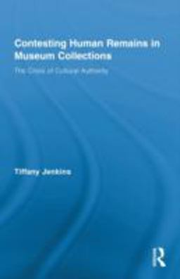 Contesting Human Remains in Museum Collections The Crisis of Cultural Authority  9780415879606 Front Cover