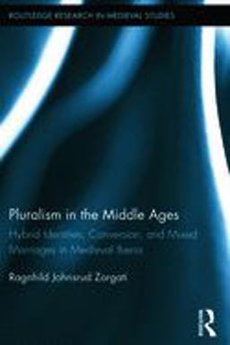 Pluralism in the Middle Ages Hybrid Identities, Conversion, and Mixed Marriages in Medieval Iberia  9780415881319 Front Cover