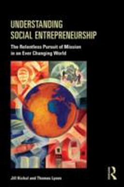 Understanding Social Entrepreneurship The Relentless Pursuit of Mission in an Ever Changing World  9780415884891 Front Cover