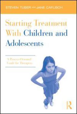 Starting Treatment with Children and Adolescents A Process-Oriented Guide for Therapists  9780415885584 Front Cover