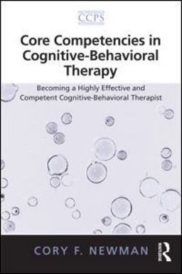 Core Competencies in Cognitive-Behavioral Therapy Becoming a Highly Effective and Competent Cognitive-Behavioral Therapist  9780415887519 Front Cover