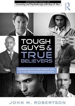Tough Guys and True Believers Managing Authoritarian Men in the Psychotherapy Room  9780415890427 Front Cover