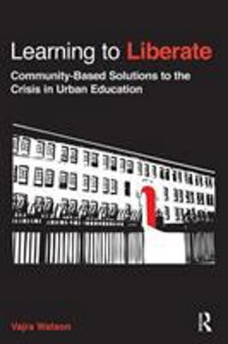 Learning to Liberate Community-Based Solutions to the Crisis in Urban Education  9780415898379 Front Cover