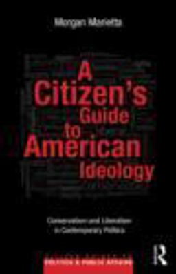 Citizen's Guide to American Ideology Conservatism and Liberalism in Contemporary Politics  9780415899000 Front Cover