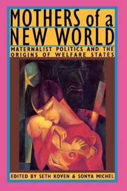 Mothers of a New World Maternalist Politics and the Origins of Welfare States  9780415903141 Front Cover
