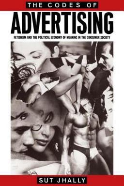 Codes of Advertising Fetishism and the Political Economy of Meaning in the Consumer Society  9780415903530 Front Cover