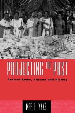 Projecting the Past Ancient Rome, Cinema and History  9780415906142 Front Cover