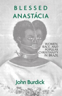 Blessed Anastacia Women, Race and Popular Christianity in Brazil  9780415912600 Front Cover