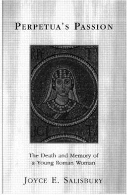 Perpetua's Passion The Death and Memory of a Young Roman Woman  9780415918374 Front Cover