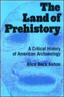 Land of Prehistory A Critical History of American Archaeology  9780415920551 Front Cover