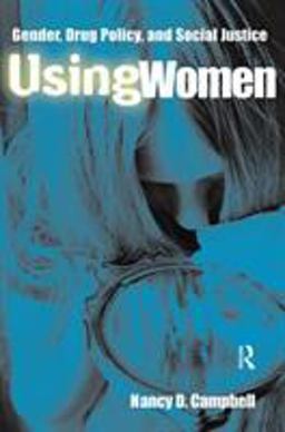 Using Women Gender, Drug Policy, and Social Justice  9780415924139 Front Cover