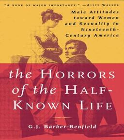 Horrors of the Half-Known Life Male Attitudes Toward Women and Sexuality in 19th. Century America 2nd 9780415925006 Front Cover