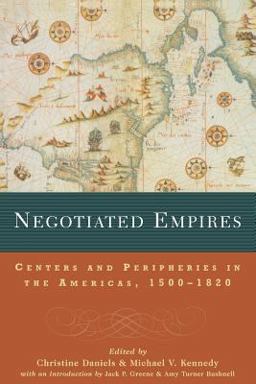 Negotiated Empires Centers and Peripheries in the Americas, 1500-1820  9780415925396 Front Cover