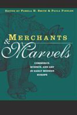 Merchants and Marvels Commerce, Science, and Art in Early Modern Europe  9780415928168 Front Cover