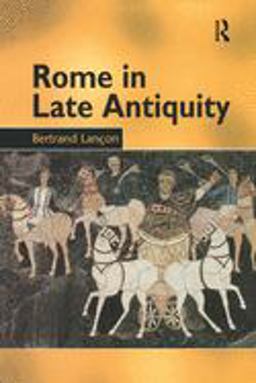 Rome in Late Antiquity Ad 313 - 604  9780415929769 Front Cover
