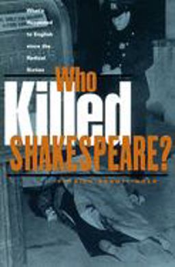 Who Killed Shakespeare What's Happened to English since the Radical Sixties  9780415930116 Front Cover