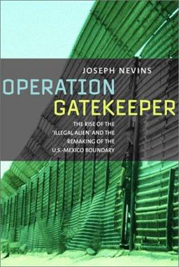 Operation Gatekeeper The Rise of the 'Illegal Alien' and Remaking of U. S. - Mexico Boundary  9780415931052 Front Cover