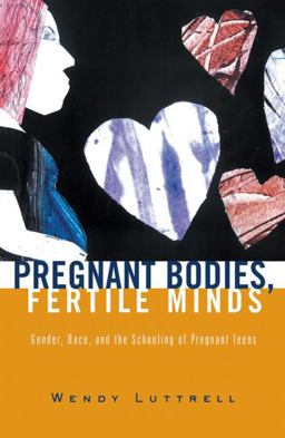 Pregnant Bodies, Fertile Minds Gender, Race, and the Schooling of Pregnant Teens  9780415931892 Front Cover