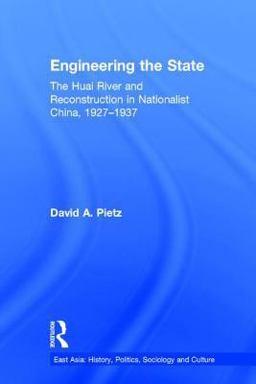 Engineering the State The Huai River and Reconstruction in Nationalist China, 1927-37  9780415933889 Front Cover