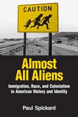 Almost All Aliens Immigration, Race, and Colonialism in American History and Identity  9780415935937 Front Cover