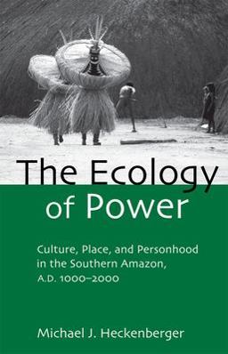 Ecology of Power Culture, Place and Personhood in the Southern Amazon, AD 1000-2000  9780415945998 Front Cover