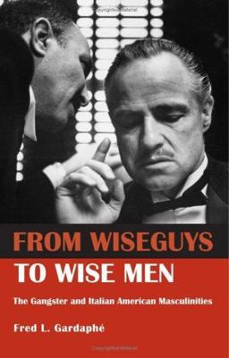 From Wiseguys to Wise Men The Gangster and Italian American Masculinities  9780415946483 Front Cover