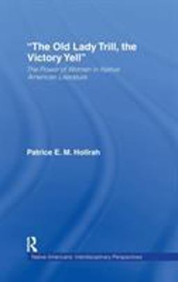 Old Lady Trill, the Victory Yell The Power of Women in Native American Literature  9780415946971 Front Cover