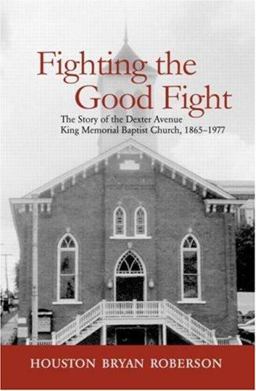 Fighting the Good Fight The Story of the Dexter Avenue King Memorial Baptist Church, 1865-1977  9780415949217 Front Cover