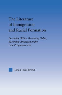 Literature of Immigration and Racial Formation Becoming White, Becoming Other, Becoming American in the Late Progressive Era  9780415949316 Front Cover