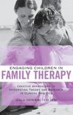 Engaging Children in Family Therapy Creative Approaches to Integrating Theory and Research in Clinical Practice  9780415949811 Front Cover