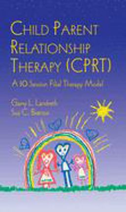 Child Parent Relationship Therapy (CPRT) A 10-Session Filial Therapy Model  9780415951104 Front Cover
