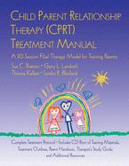 Child Parent Relationship Therapy (CPRT) Treatment Manual A 10-Session Filial Therapy Model for Training Parents  9780415952125 Front Cover