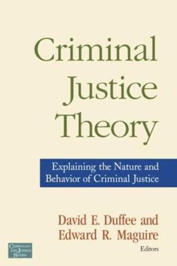 Criminal Justice Theory Explaining the Nature and Behavior of Criminal Justice  9780415954808 Front Cover
