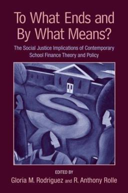 To What Ends and by What Means The Social Justice Implications of Contemporary School Finance Theory and Policy  9780415954839 Front Cover