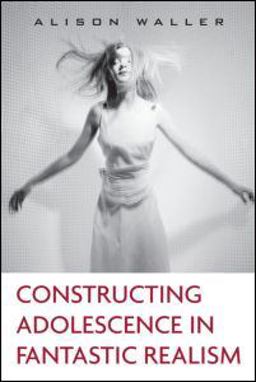 Constructing Adolescence in Fantastic Realism  9780415958325 Front Cover