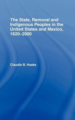 State, Removal and Indigenous Peoples in the United States and Mexico, 1620-2000  9780415958608 Front Cover