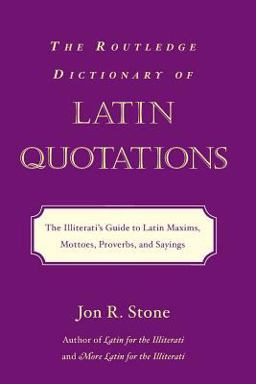 Routledge Dictionary of Latin Quotations The Illiterati's Guide to Latin Maxims, Mottoes, Proverbs, and Sayings  9780415969093 Front Cover