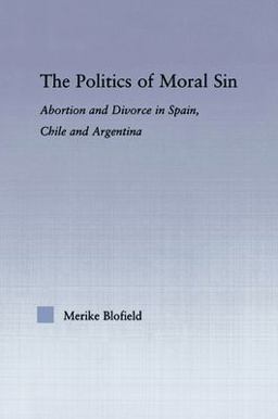 Politics of Moral Sin Abortion and Divorce in Spain, Chile and Argentina  9780415977753 Front Cover