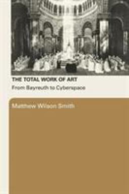Total Work of Art From Bayreuth to Cyberspace  9780415977968 Front Cover
