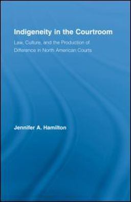Indigeneity in the Courtroom Law, Culture, and the Production of Difference in North American Courts  9780415979047 Front Cover