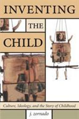 Inventing the Child Culture, Ideology, and the Story of Childhood  9780415979665 Front Cover